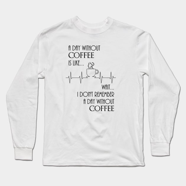 A Day Without Coffee, Wait.... Long Sleeve T-Shirt by All Thumbs